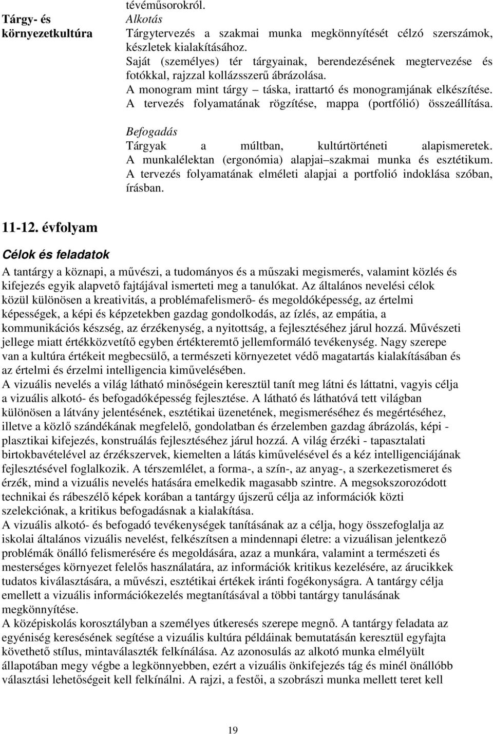 A tervezés folyamatának rögzítése, mappa (portfólió) összeállítása. Befogadás Tárgyak a múltban, kultúrtörténeti alapismeretek. A munkalélektan (ergonómia) alapjai szakmai munka és esztétikum.