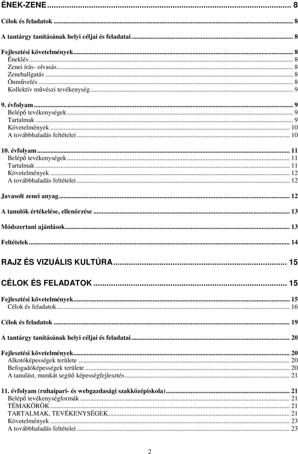 .. 11 Tartalmak... 11 Követelmények... 12 A továbbhaladás feltételei... 12 Javasolt zenei anyag... 12 A tanulók értékelése, ellenırzése... 13 Módszertani ajánlások... 13 Feltételek.