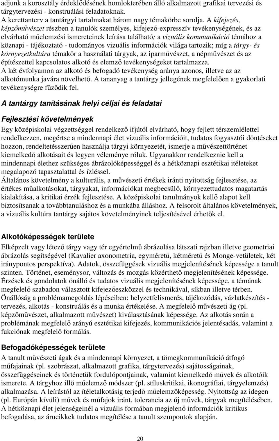 tájékoztató - tudományos vizuális információk világa tartozik; míg a tárgy- és környezetkultúra témakör a használati tárgyak, az iparmővészet, a népmővészet és az építészettel kapcsolatos alkotó és