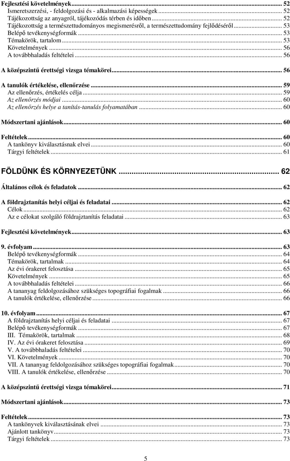 .. 56 A középszintő érettségi vizsga témakörei... 56 A tanulók értékelése, ellenırzése... 59 Az ellenırzés, értékelés célja... 59 Az ellenırzés módjai.