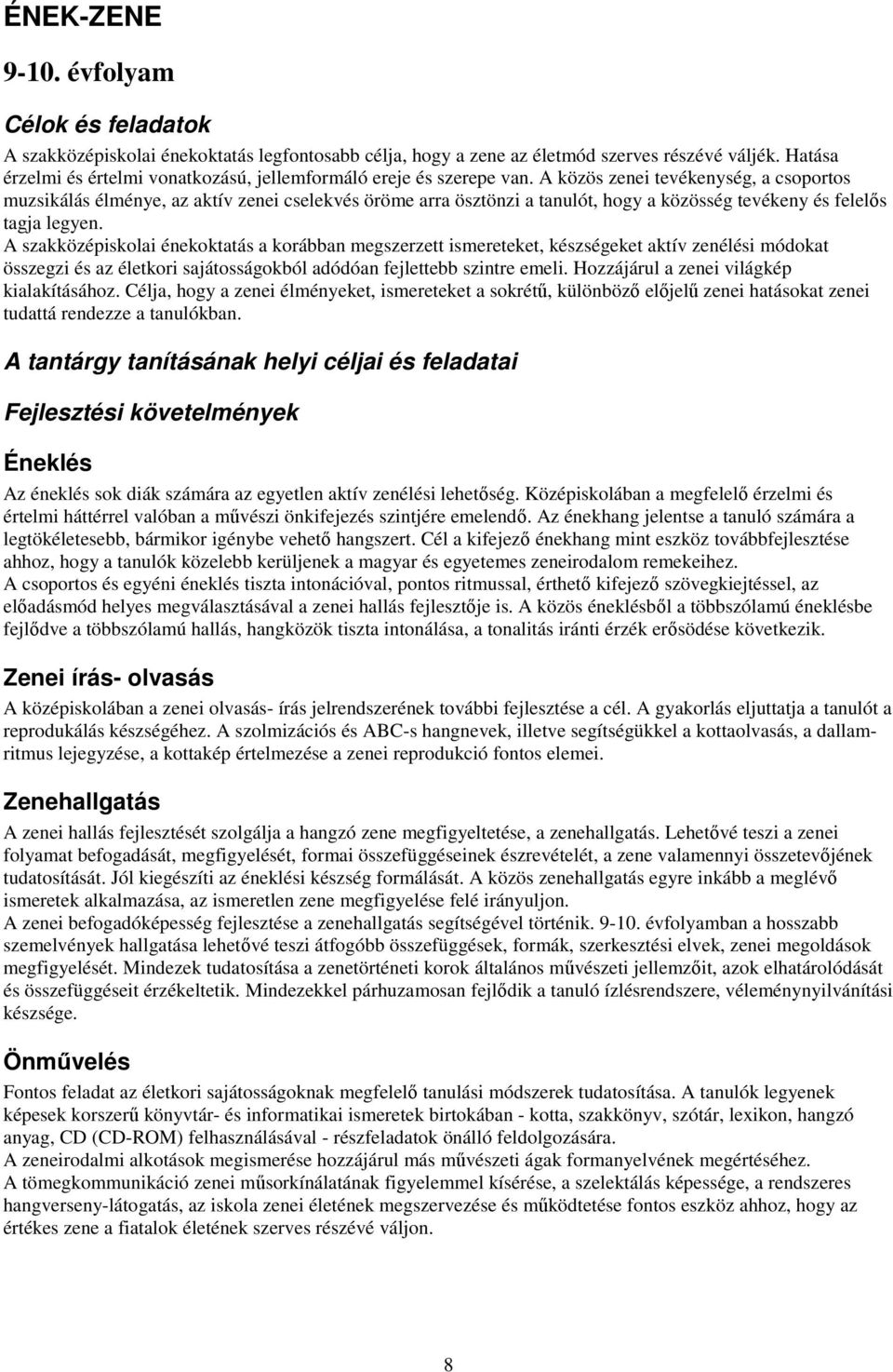 A közös zenei tevékenység, a csoportos muzsikálás élménye, az aktív zenei cselekvés öröme arra ösztönzi a tanulót, hogy a közösség tevékeny és felelıs tagja legyen.