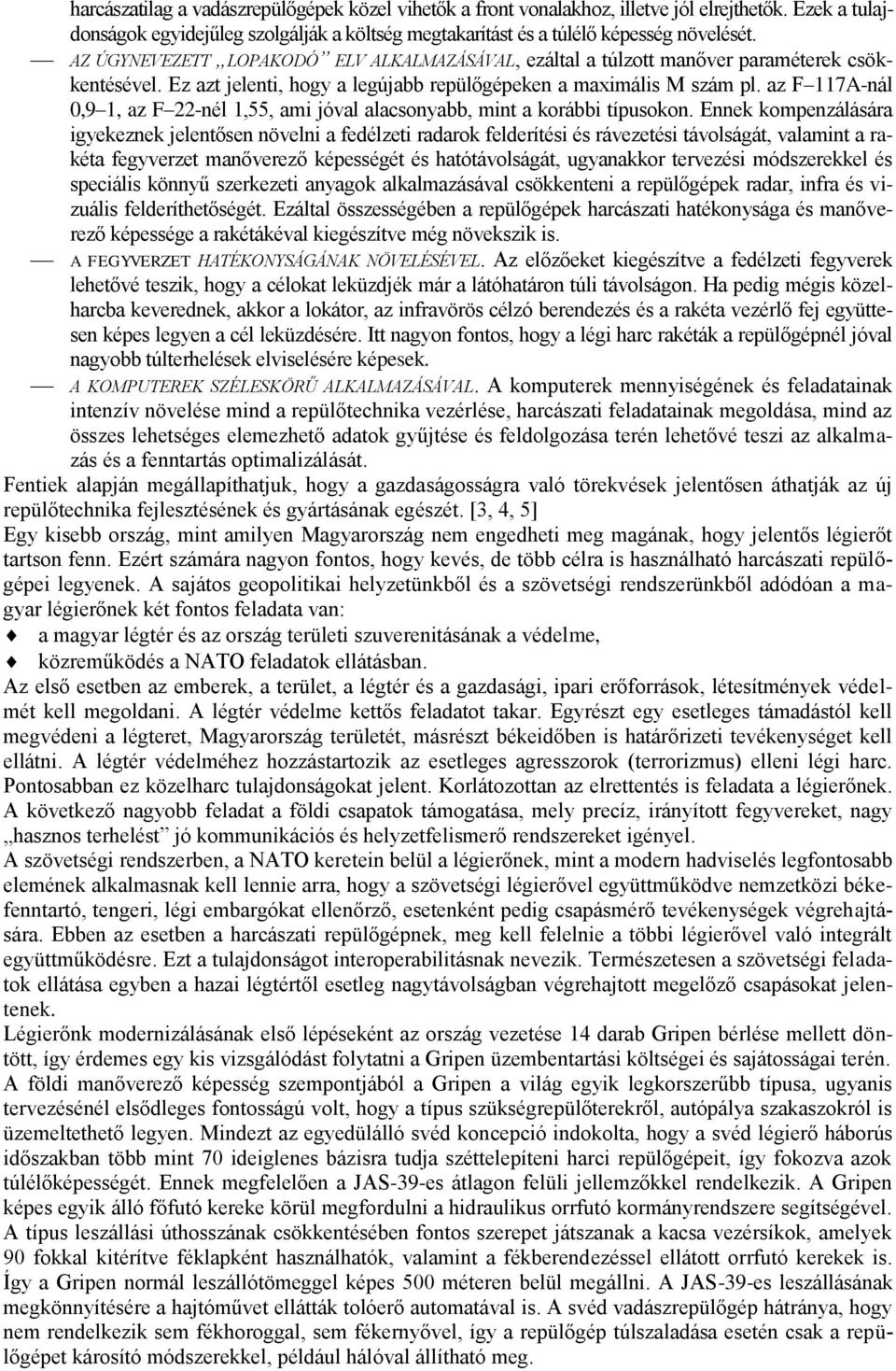 az F 117A-nál 0,9 1, az F 22-nél 1,55, ami jóval alacsonyabb, mint a korábbi típusokon.