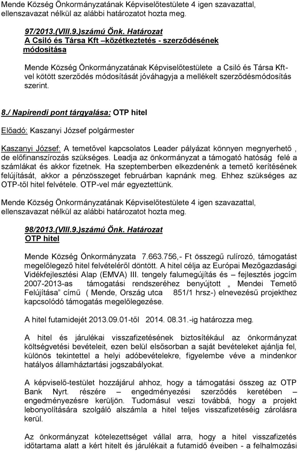 szerződésmódosítás szerint. 8./ Napirendi pont tárgyalása: OTP hitel Kaszanyi József: A temetővel kapcsolatos Leader pályázat könnyen megnyerhető, de előfinanszírozás szükséges.