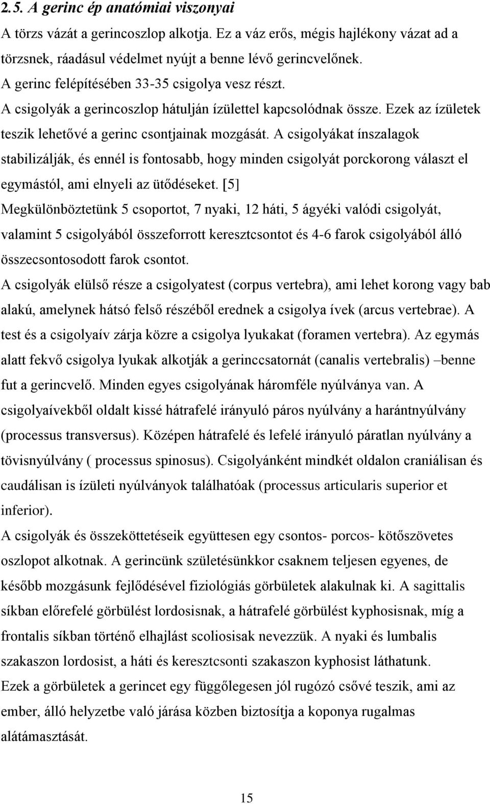 A csigolyákat ínszalagok stabilizálják, és ennél is fontosabb, hogy minden csigolyát porckorong választ el egymástól, ami elnyeli az ütődéseket.