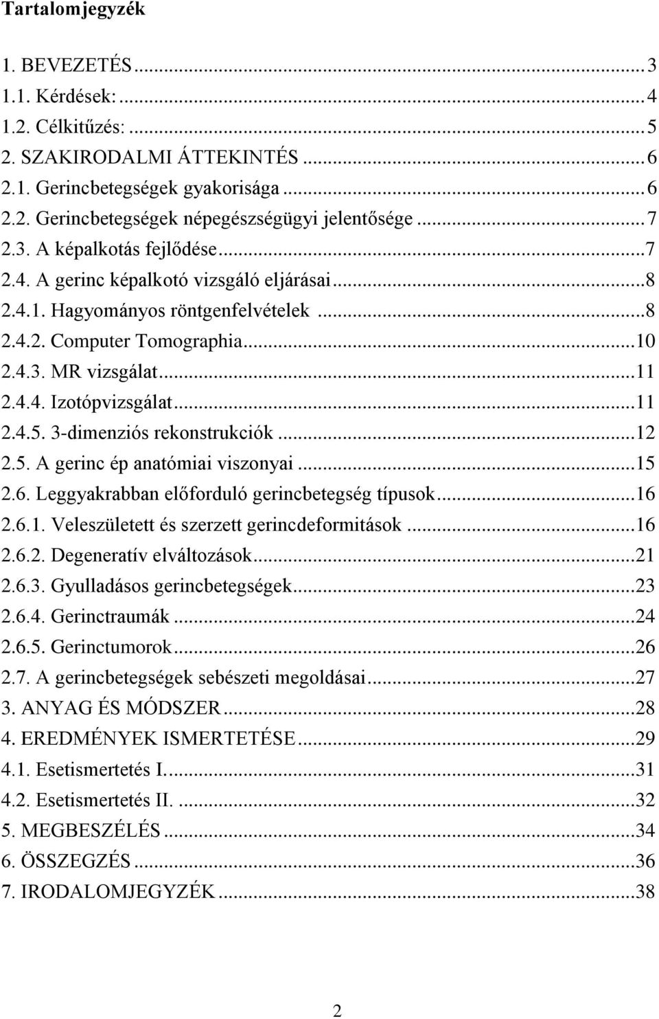 .. 11 2.4.5. 3-dimenziós rekonstrukciók... 12 2.5. A gerinc ép anatómiai viszonyai... 15 2.6. Leggyakrabban előforduló gerincbetegség típusok... 16 2.6.1. Veleszületett és szerzett gerincdeformitások.