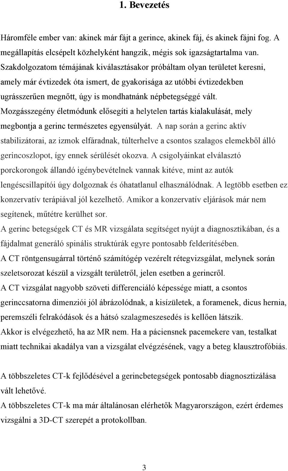 népbetegséggé vált. Mozgásszegény életmódunk elősegíti a helytelen tartás kialakulását, mely megbontja a gerinc természetes egyensúlyát.