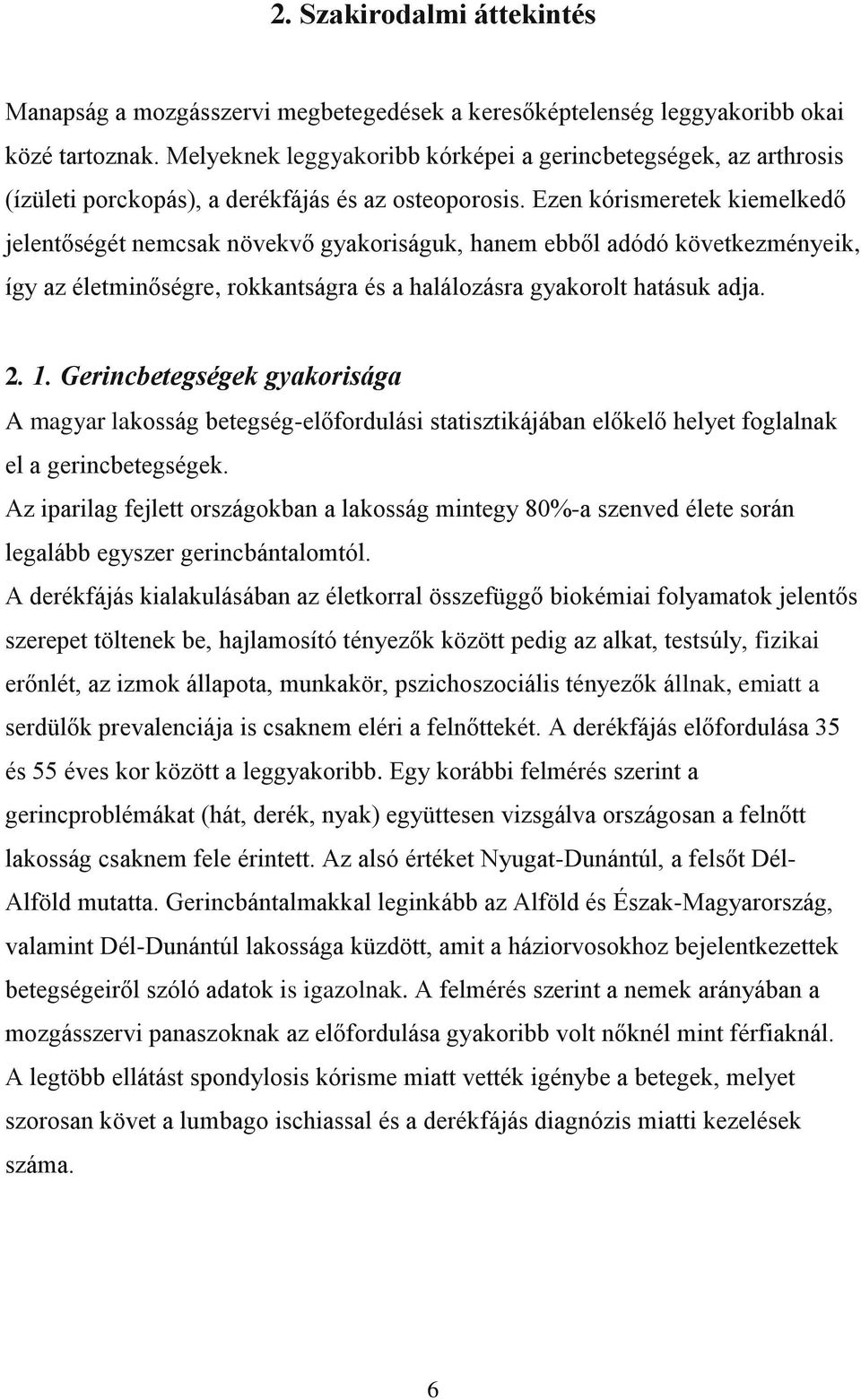 Ezen kórismeretek kiemelkedő jelentőségét nemcsak növekvő gyakoriságuk, hanem ebből adódó következményeik, így az életminőségre, rokkantságra és a halálozásra gyakorolt hatásuk adja. 2. 1.
