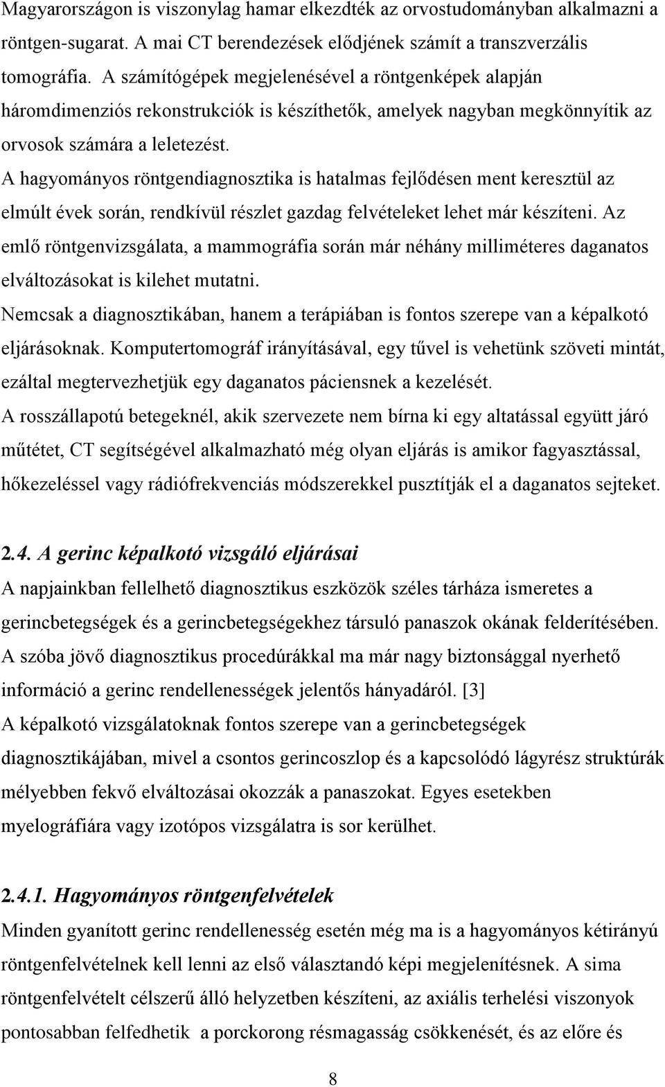 A hagyományos röntgendiagnosztika is hatalmas fejlődésen ment keresztül az elmúlt évek során, rendkívül részlet gazdag felvételeket lehet már készíteni.