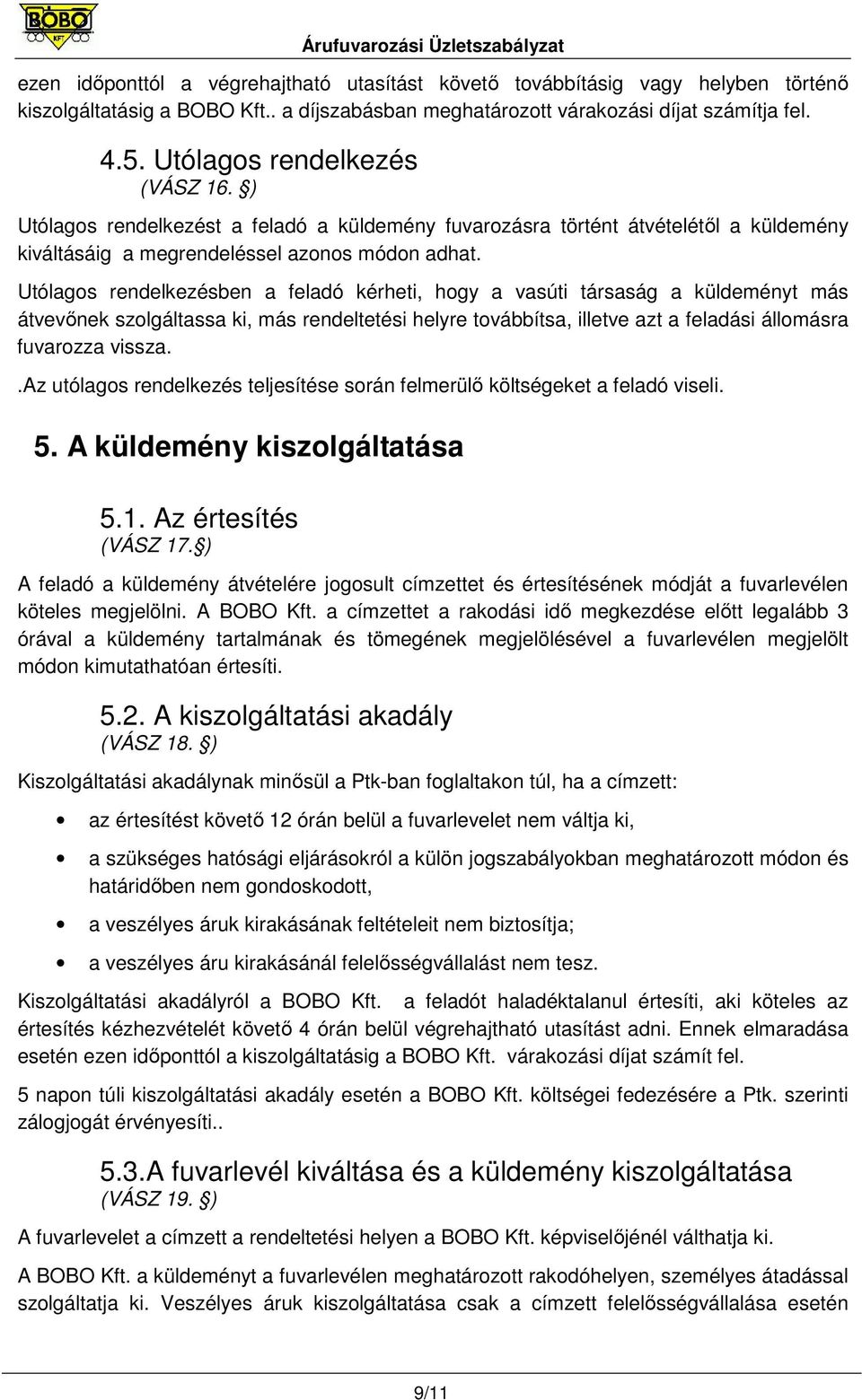 Utólagos rendelkezésben a feladó kérheti, hogy a vasúti társaság a küldeményt más átvevınek szolgáltassa ki, más rendeltetési helyre továbbítsa, illetve azt a feladási állomásra fuvarozza vissza.