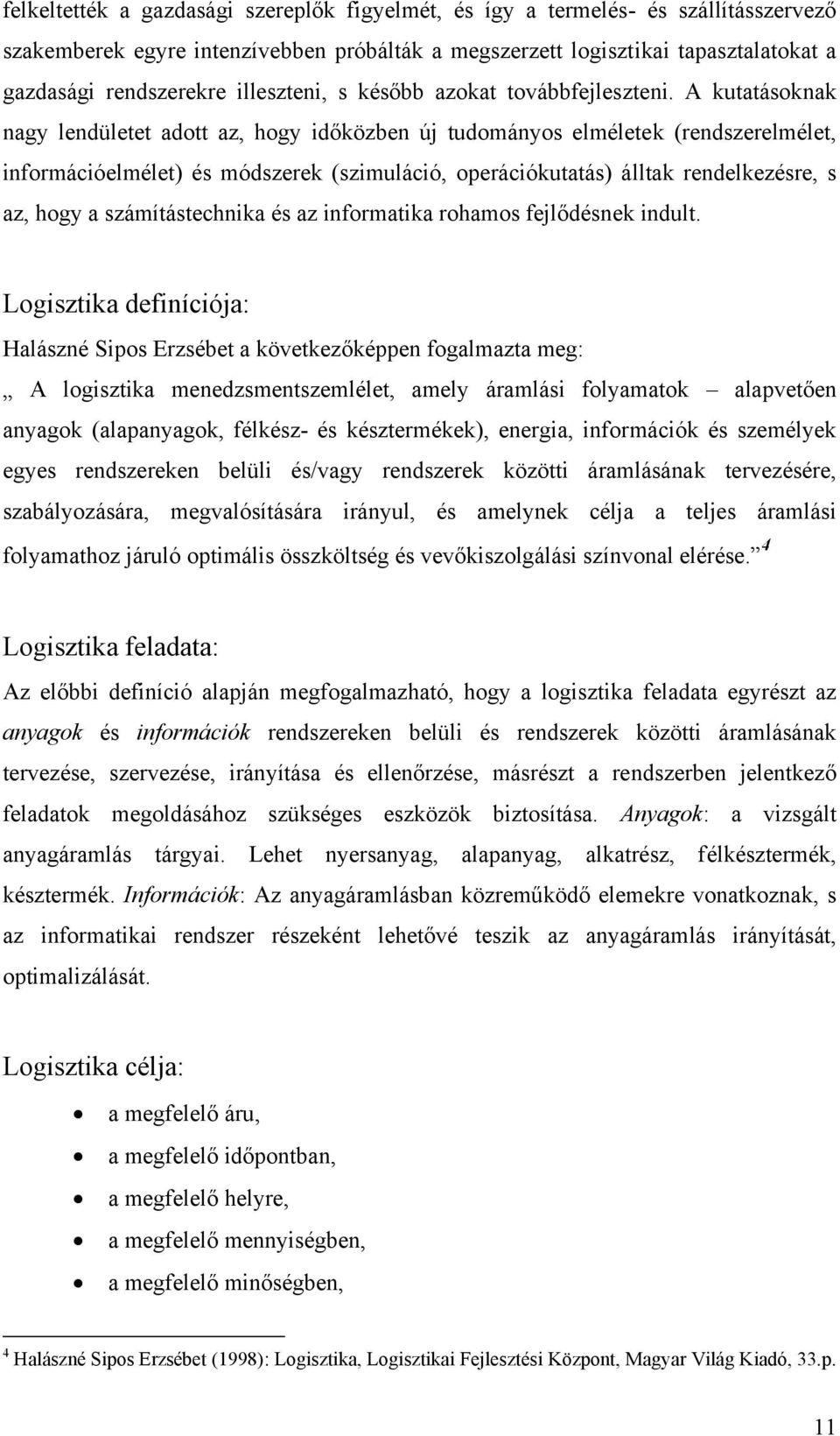 A kutatásoknak nagy lendületet adott az, hogy időközben új tudományos elméletek (rendszerelmélet, információelmélet) és módszerek (szimuláció, operációkutatás) álltak rendelkezésre, s az, hogy a