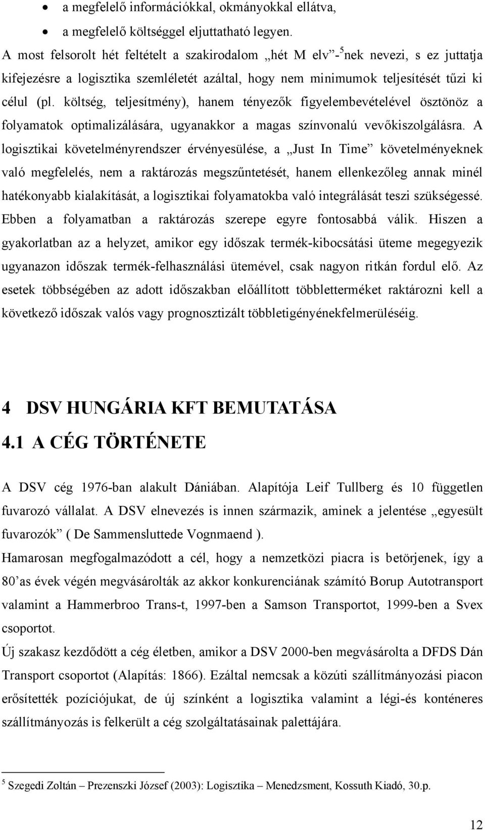 költség, teljesítmény), hanem tényezők figyelembevételével ösztönöz a folyamatok optimalizálására, ugyanakkor a magas színvonalú vevőkiszolgálásra.