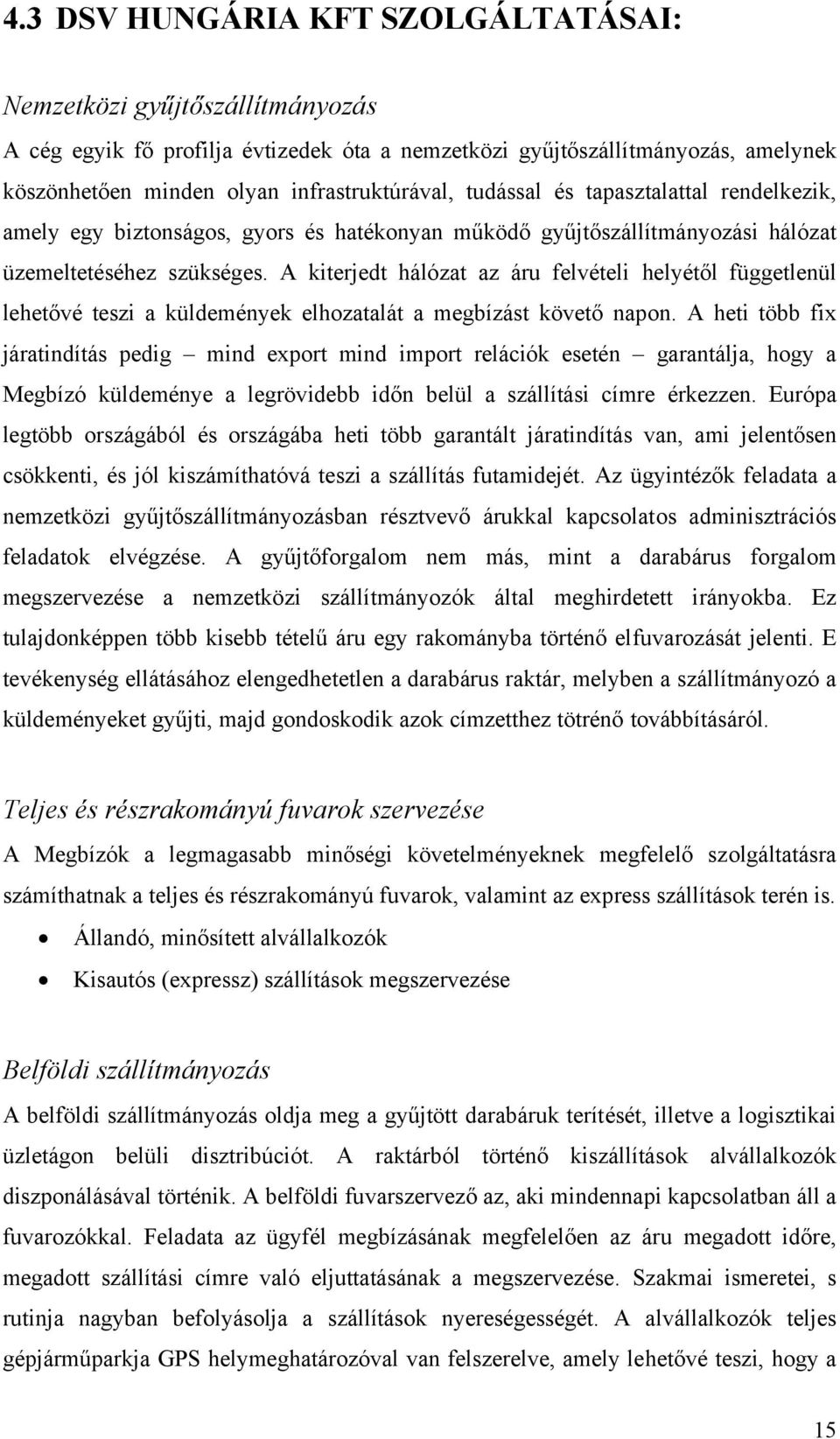 A kiterjedt hálózat az áru felvételi helyétől függetlenül lehetővé teszi a küldemények elhozatalát a megbízást követő napon.