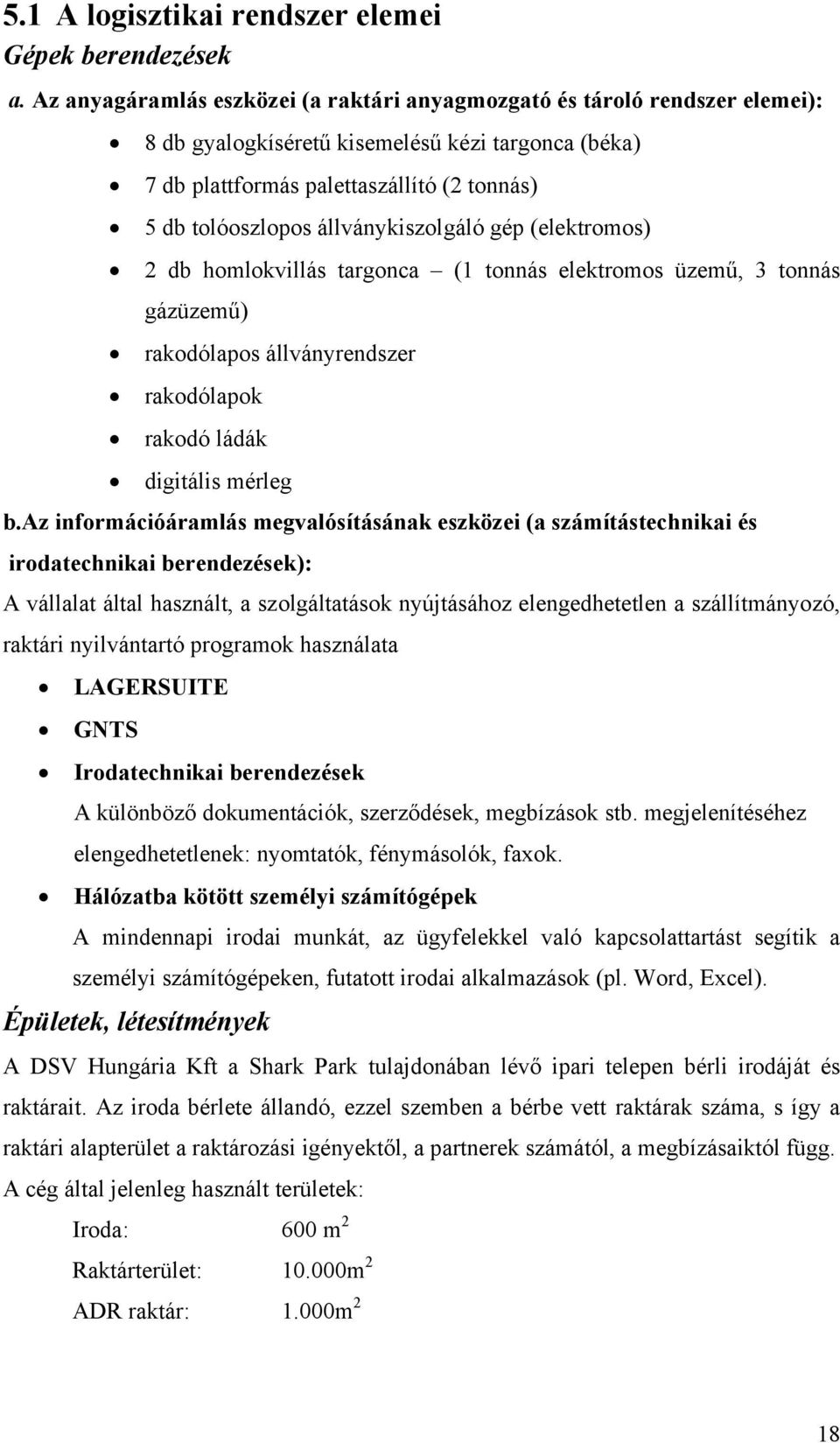 állványkiszolgáló gép (elektromos) 2 db homlokvillás targonca (1 tonnás elektromos üzemű, 3 tonnás gázüzemű) rakodólapos állványrendszer rakodólapok rakodó ládák digitális mérleg b.