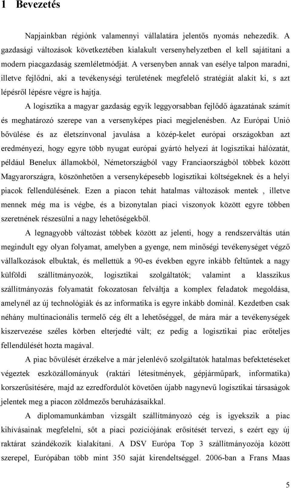 A versenyben annak van esélye talpon maradni, illetve fejlődni, aki a tevékenységi területének megfelelő stratégiát alakít ki, s azt lépésről lépésre végre is hajtja.