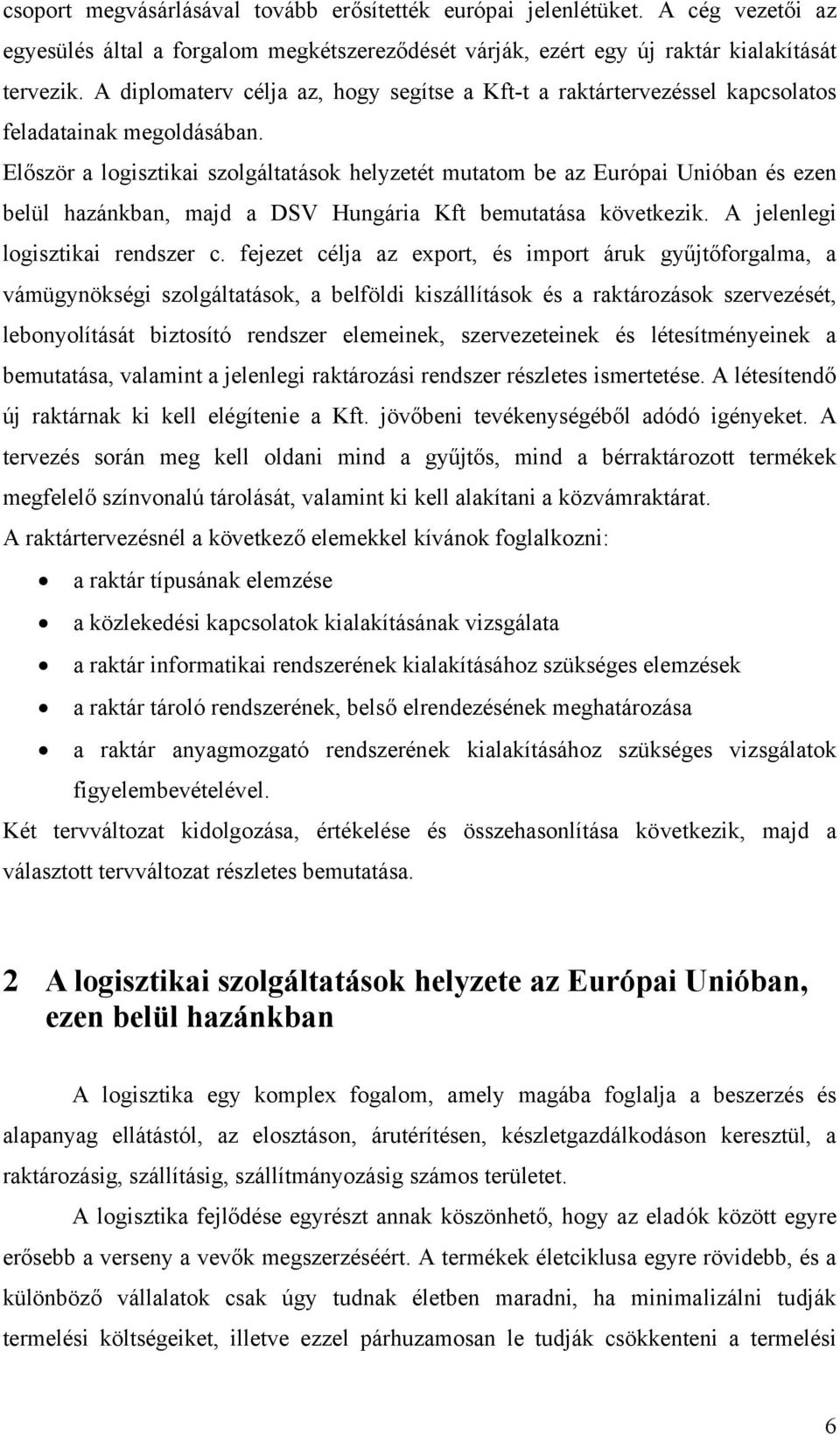 Először a logisztikai szolgáltatások helyzetét mutatom be az Európai Unióban és ezen belül hazánkban, majd a DSV Hungária Kft bemutatása következik. A jelenlegi logisztikai rendszer c.