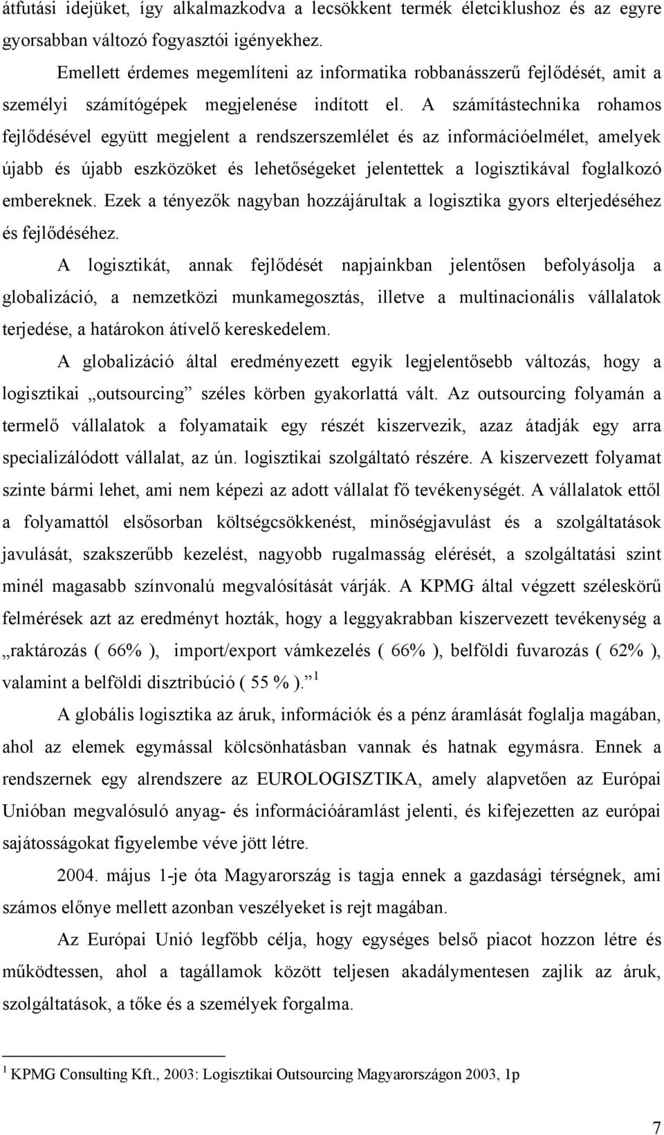 A számítástechnika rohamos fejlődésével együtt megjelent a rendszerszemlélet és az információelmélet, amelyek újabb és újabb eszközöket és lehetőségeket jelentettek a logisztikával foglalkozó
