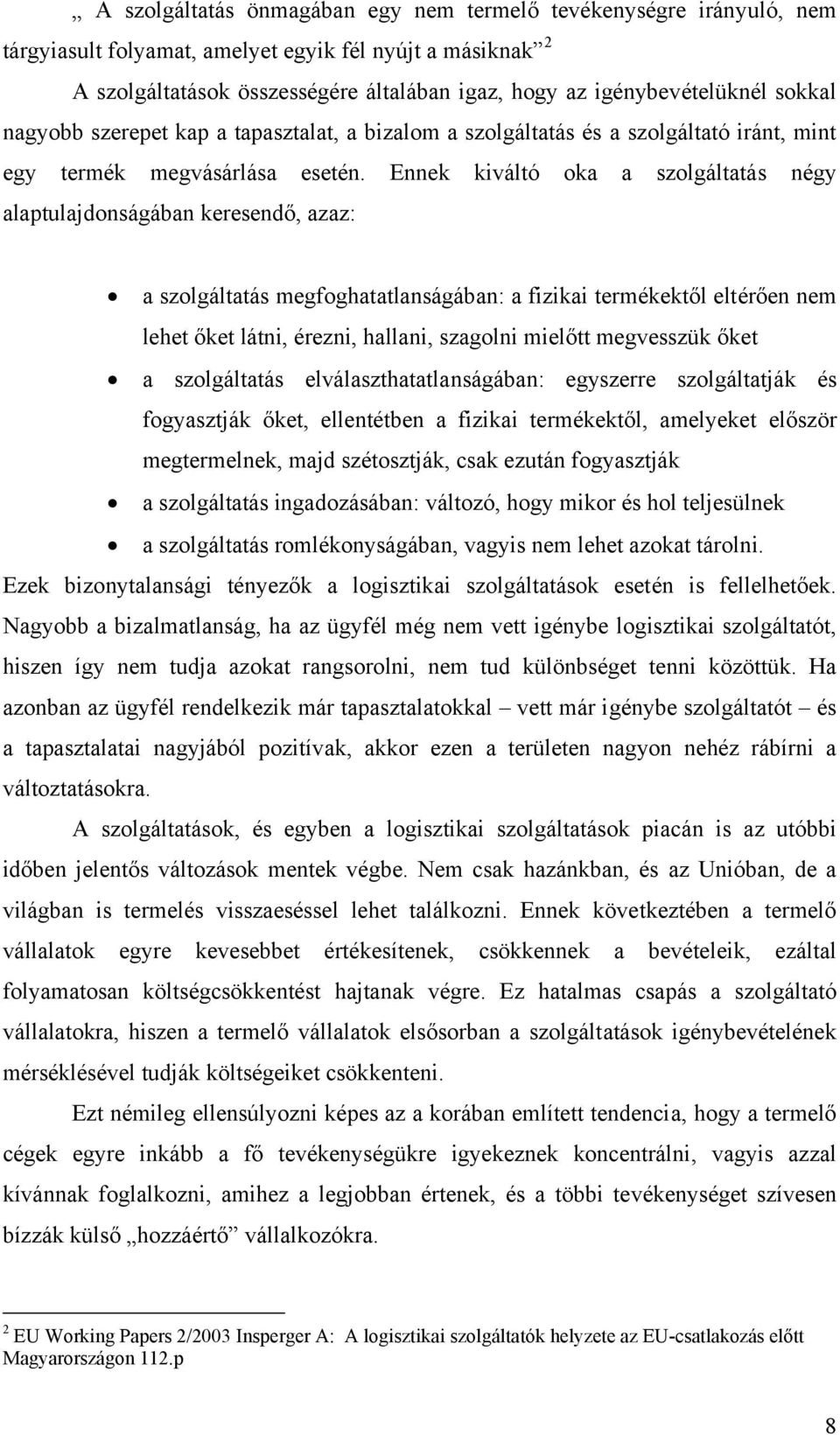 Ennek kiváltó oka a szolgáltatás négy alaptulajdonságában keresendő, azaz: a szolgáltatás megfoghatatlanságában: a fizikai termékektől eltérően nem lehet őket látni, érezni, hallani, szagolni mielőtt