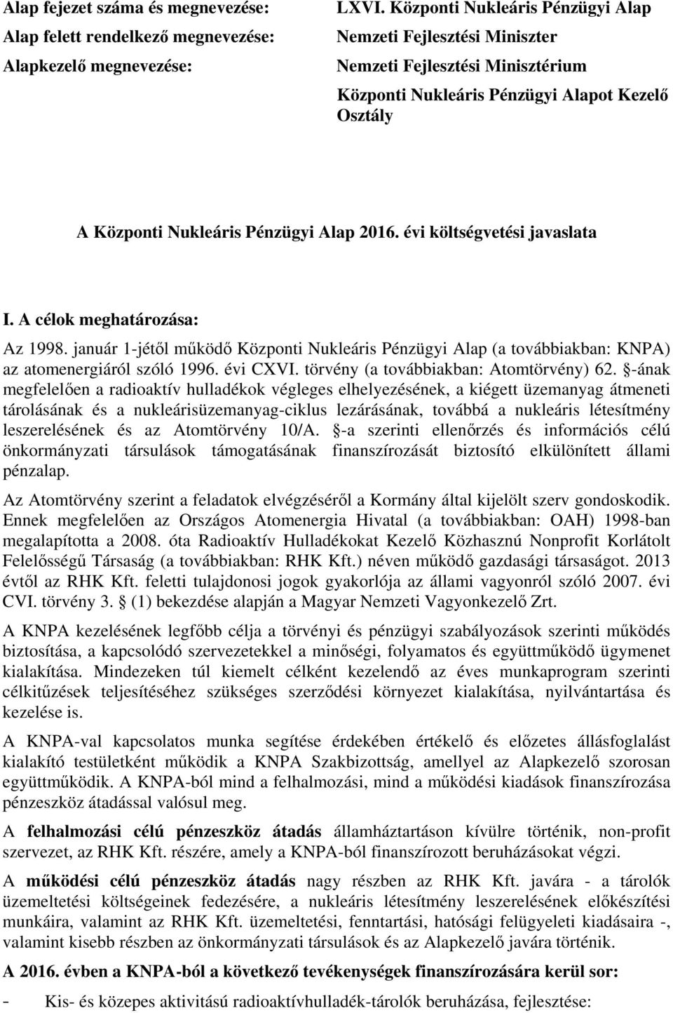 évi költségvetési javaslata I. A célok meghatározása: Az 1998. január 1-jétől működő Központi Nukleáris Pénzügyi Alap (a továbbiakban: KNPA) az atomenergiáról szóló 1996. évi CXVI.