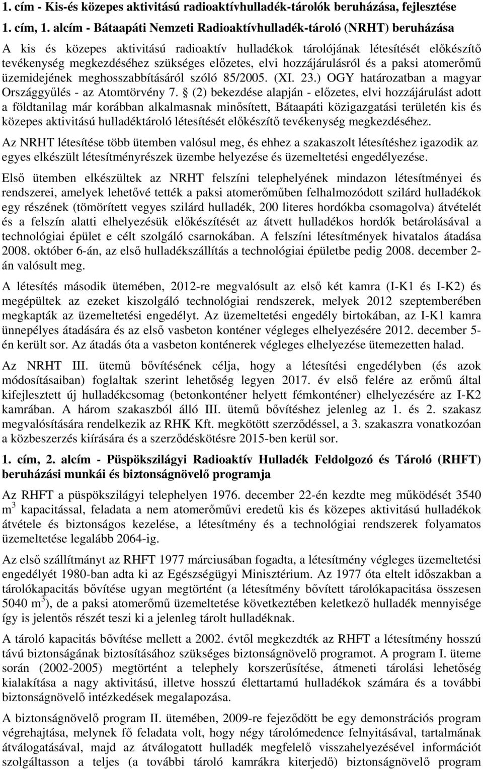 előzetes, elvi hozzájárulásról és a paksi atomerőmű üzemidejének meghosszabbításáról szóló 85/2005. (XI. 23.) OGY határozatban a magyar Országgyűlés - az Atomtörvény 7.