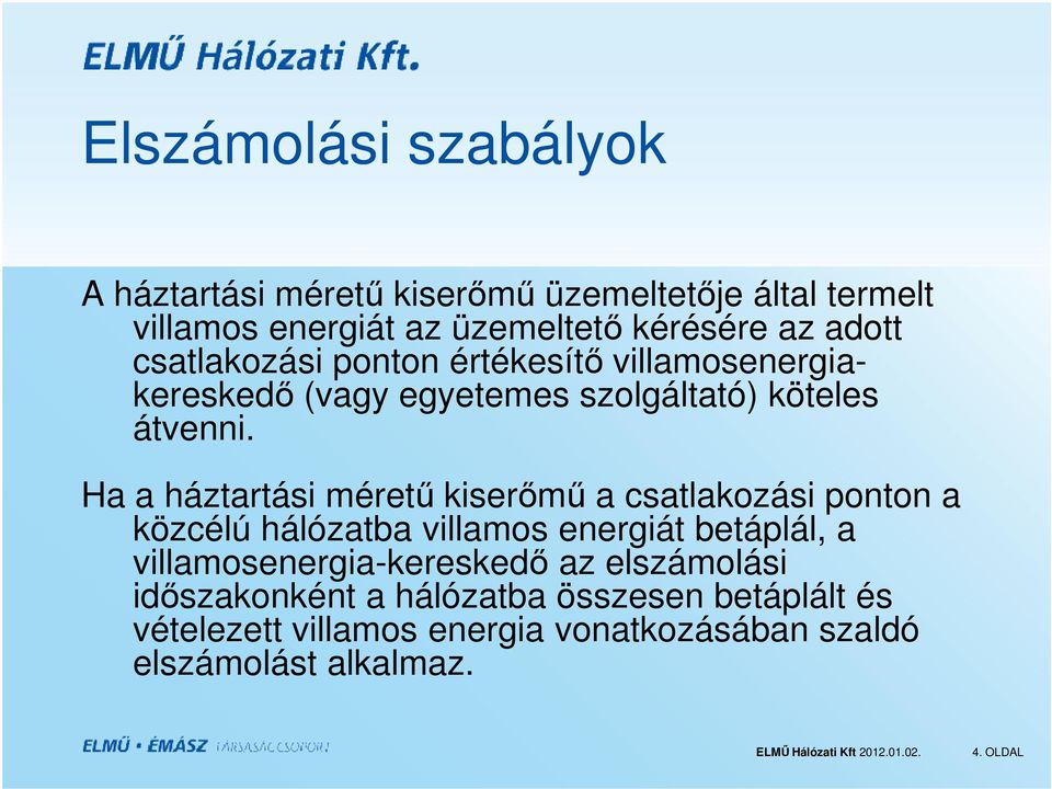 Ha a háztartási méretű kiserőmű a csatlakozási ponton a közcélú hálózatba villamos energiát betáplál, a