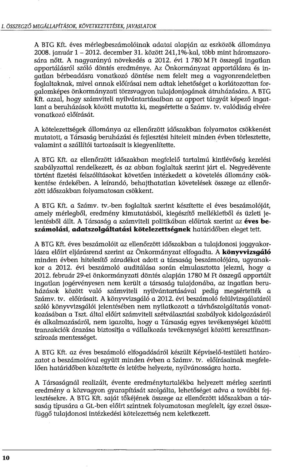Az Önkormányzat apportálásra és ingatlan bérbeadásra vonatkozó döntése nem felelt meg a vagyorrrendeletben foglaltaknak, mivel annak előírásai nem adtak lehetőséget a korlátozottan forgalomképes