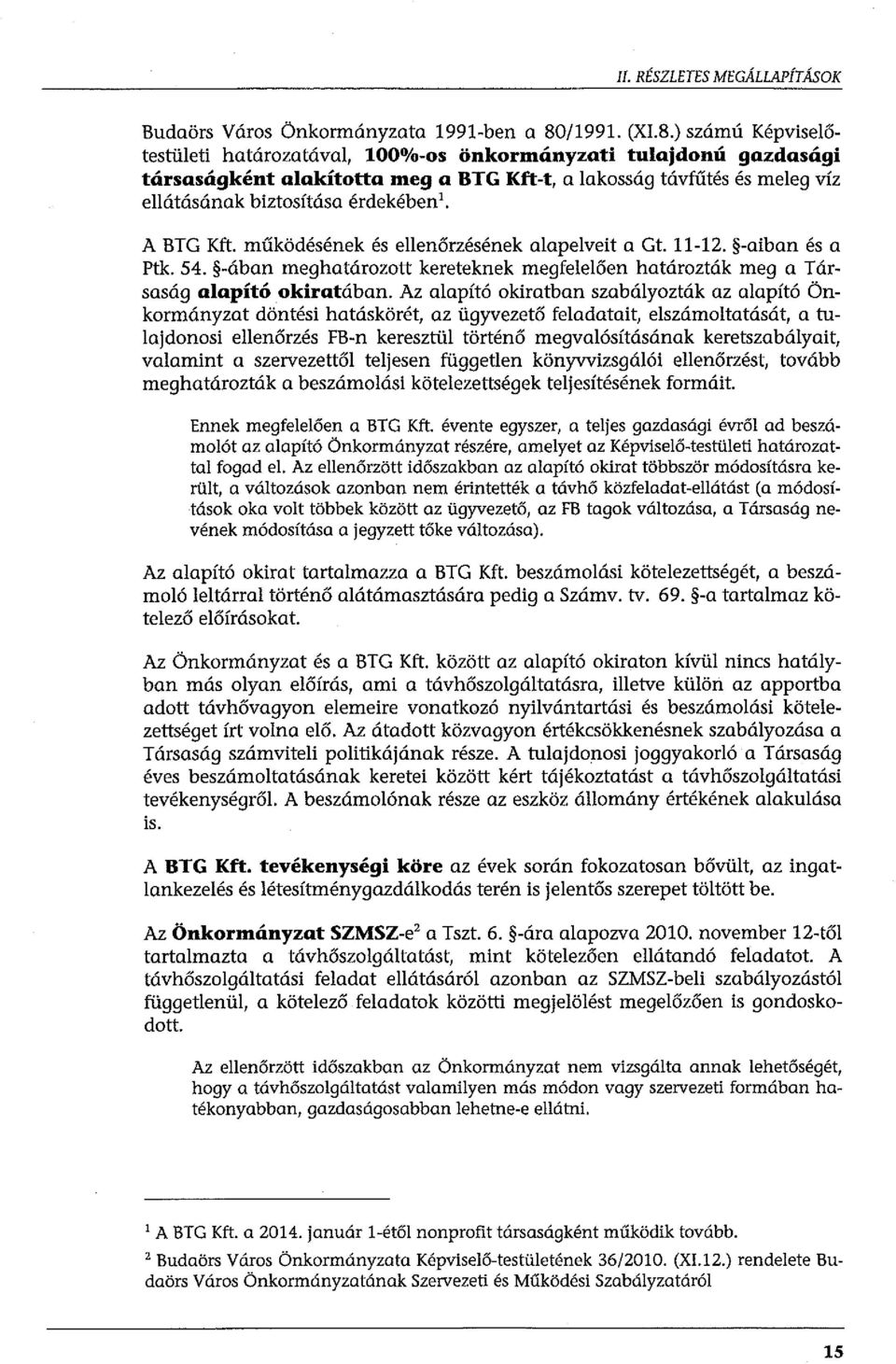 ) számú Képviselőtestületi határozatával, 100%-os önkormányzati tulajdonú gazdasági társaságként alakította meg a BTG Kft-t, a lakosság távfűtés és meleg víz ellátásának biztosítása érdekében 1 A BTG
