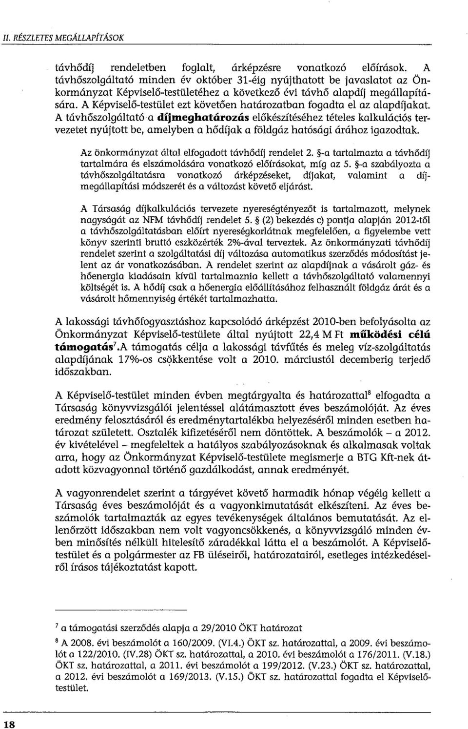 A Képviselő-testület ezt követően határozatban fogadta el az alapdíjakat A távhőszolgáltató a díjmeghatározás előkészítéséhez tételes kalkulációs tervezetet nyújtott be, amelyben a hődíjak a földgáz