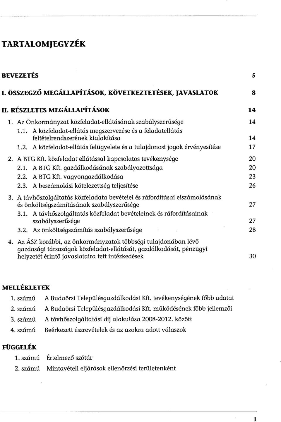 A közfeladat-ellátás felügyelete és a tulajdonosi jogok érvényesítése 17 2. A BIG Kft. közfeladat ellátással kapcsolatos tevékenysége 20 2.1. A BIG Kft. gazdálkodásának szabályozottsága 20 2.2. A BIG Kft. vagyongazdálkodása 23 2.