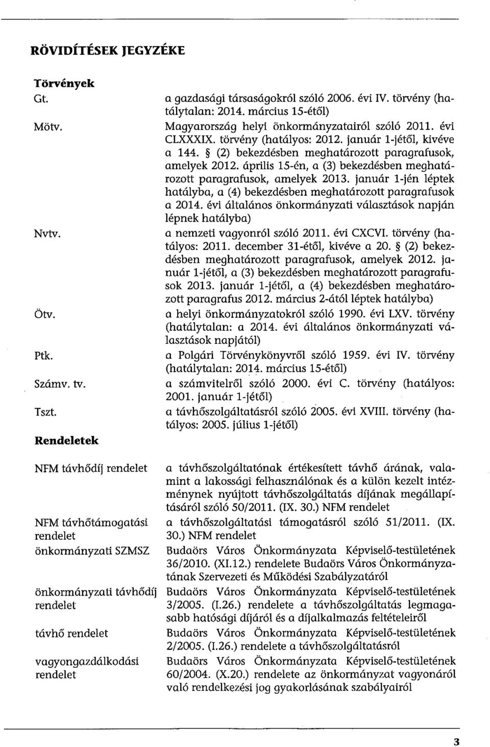 évi IV. törvény (hatálytalan: 2014. március ls-étől) Magyarország helyi önkormányzatairól szóló 2011. évi CLXXXIX. törvény (hatályos: 2012. január l-jétől, kivéve a 144.