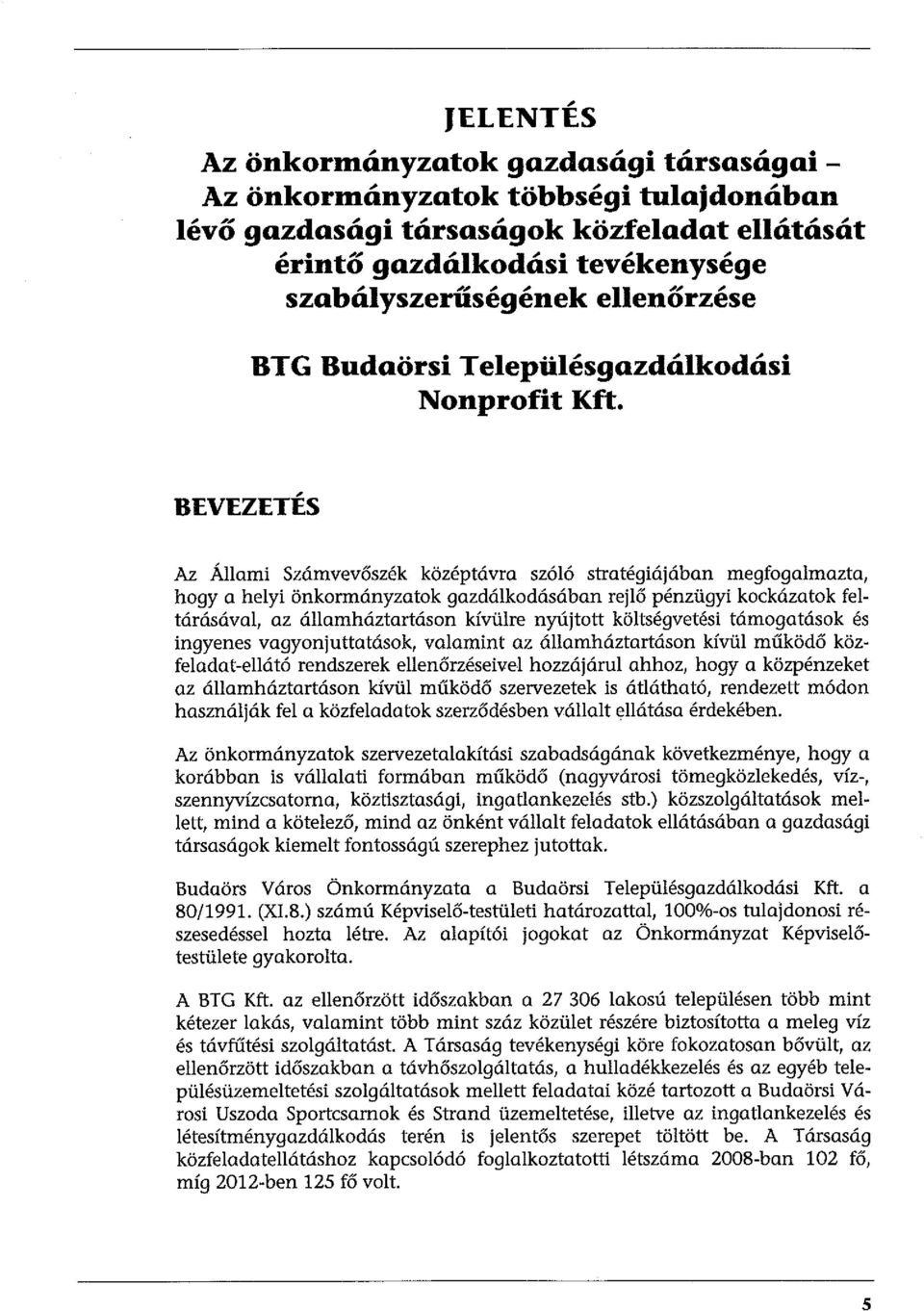 BEVEZETÉS Az Állami Számvevőszék középtávra szóló stratégiájában megfogalmazta, hogy a helyi önkormányzatok gazdálkodásában rejlő pénzügyi kockázatok feltárásával, az államháztartásan kívülre