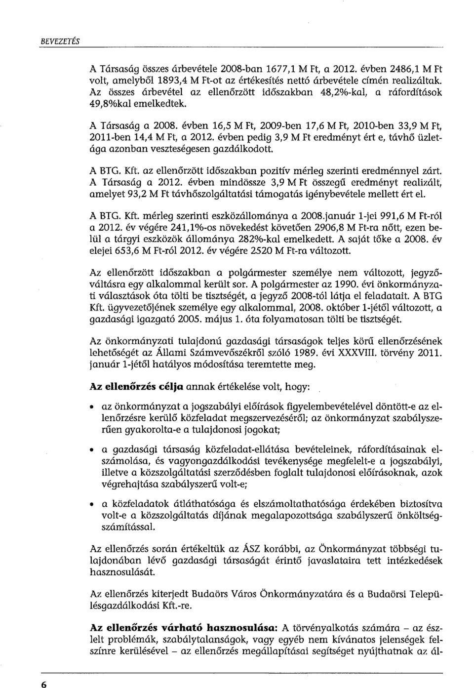 évben pedig 3,9 M Ft eredményt ért e, távhő üzletága azonban veszteségesen gazdálkodott. A BTG. Kft. az ellenőrzött időszakban pozitív mérleg szerinti eredménnyel zárt. A Társaság a 2012.