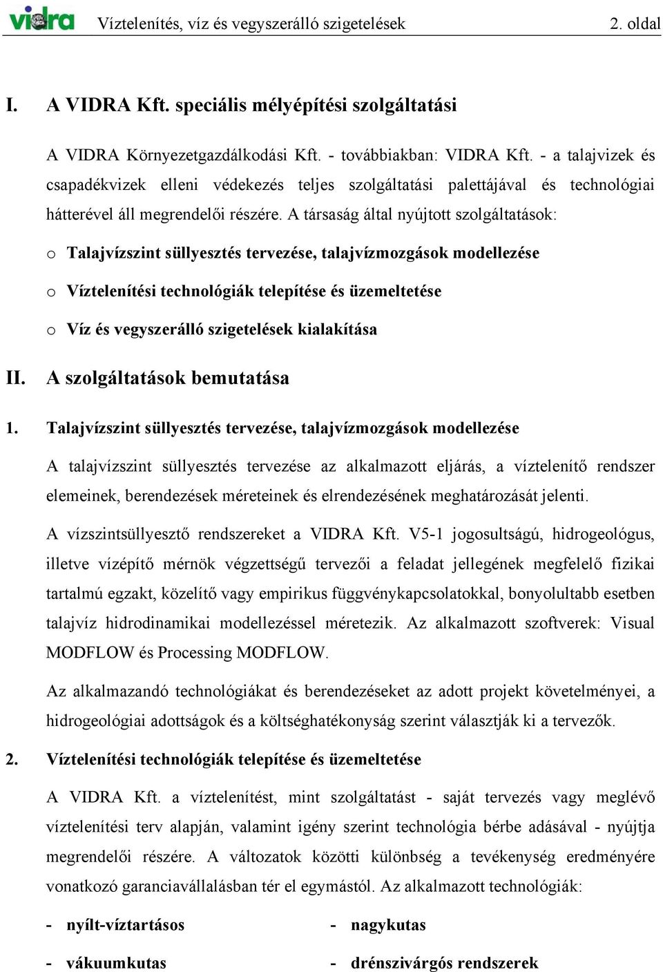 A társaság által nyújtott szolgáltatások: o Talajvízszint süllyesztés tervezése, talajvízmozgások modellezése o Víztelenítési technológiák telepítése és üzemeltetése o Víz és vegyszerálló