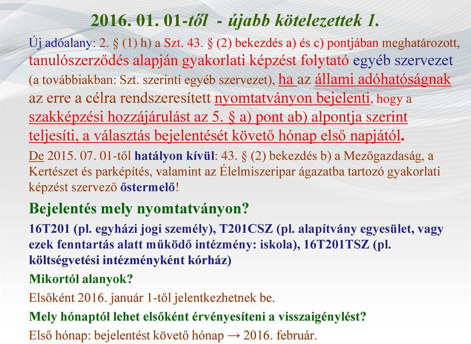 szerinti egyéb szervezet), ha az állami adóhatóságnak az erre a célra rendszeresített nyomtatványon bejelenti, hogy a szakképzési hozzájárulást az 5.