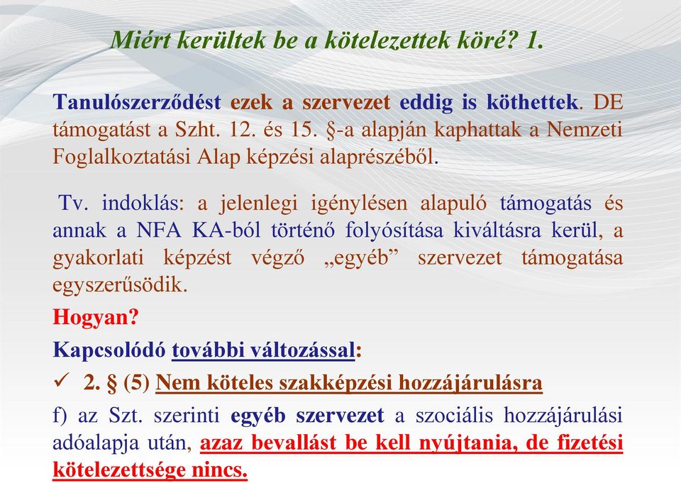 indoklás: a jelenlegi igénylésen alapuló támogatás és annak a NFA KA-ból történő folyósítása kiváltásra kerül, a gyakorlati képzést végző egyéb szervezet