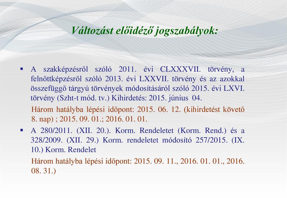 Három hatályba lépési időpont: 2015. 06. 12. (kihirdetést követő 8. nap) ; 2015. 09. 01.; 2016. 01. 01. A 280/2011. (XII. 20.). Korm.