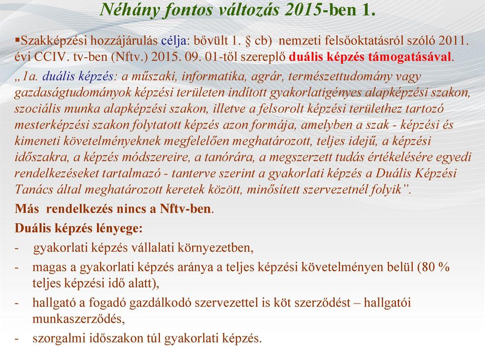 felsorolt képzési területhez tartozó mesterképzési szakon folytatott képzés azon formája, amelyben a szak - képzési és kimeneti követelményeknek megfelelően meghatározott, teljes idejű, a képzési