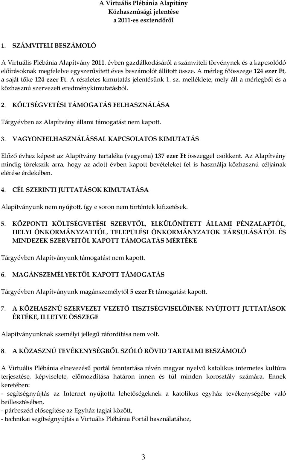 A részletes kimutatás jelentésünk 1. sz. melléklete, mely áll a mérlegből és a közhasznú szervezeti eredménykimutatásból. 2.