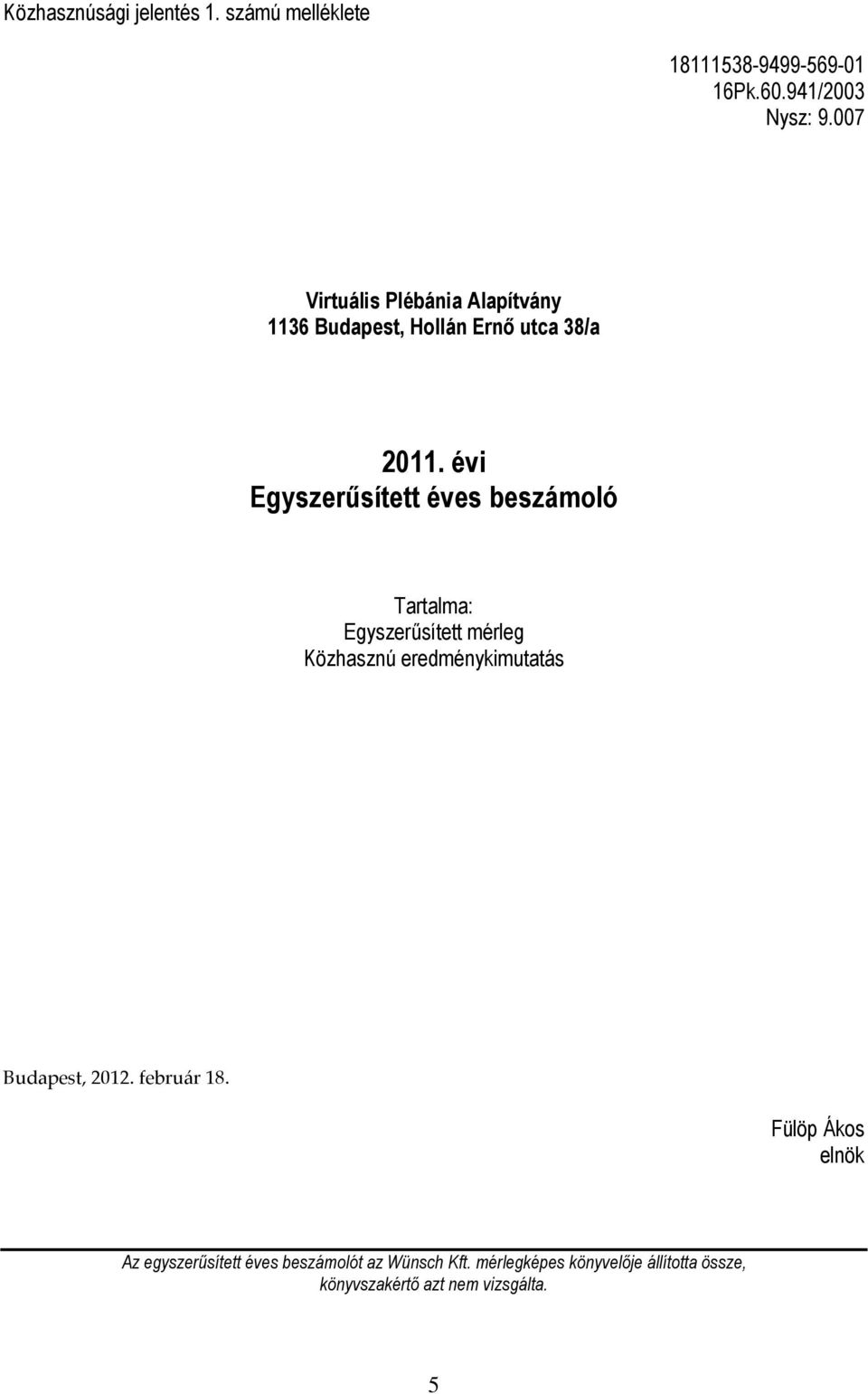 évi Egyszerűsített éves beszámoló Tartalma: Egyszerűsített mérleg Közhasznú eredménykimutatás Budapest,