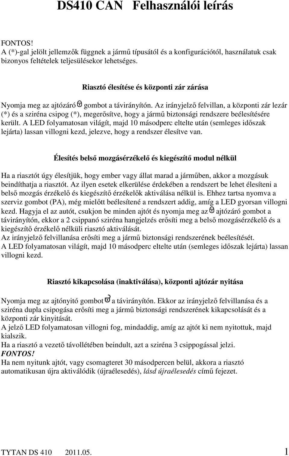 Az irányjelző felvillan, a központi zár lezár (*) és a sziréna csipog (*), megerősítve, hogy a jármű biztonsági rendszere beélesítésére került.