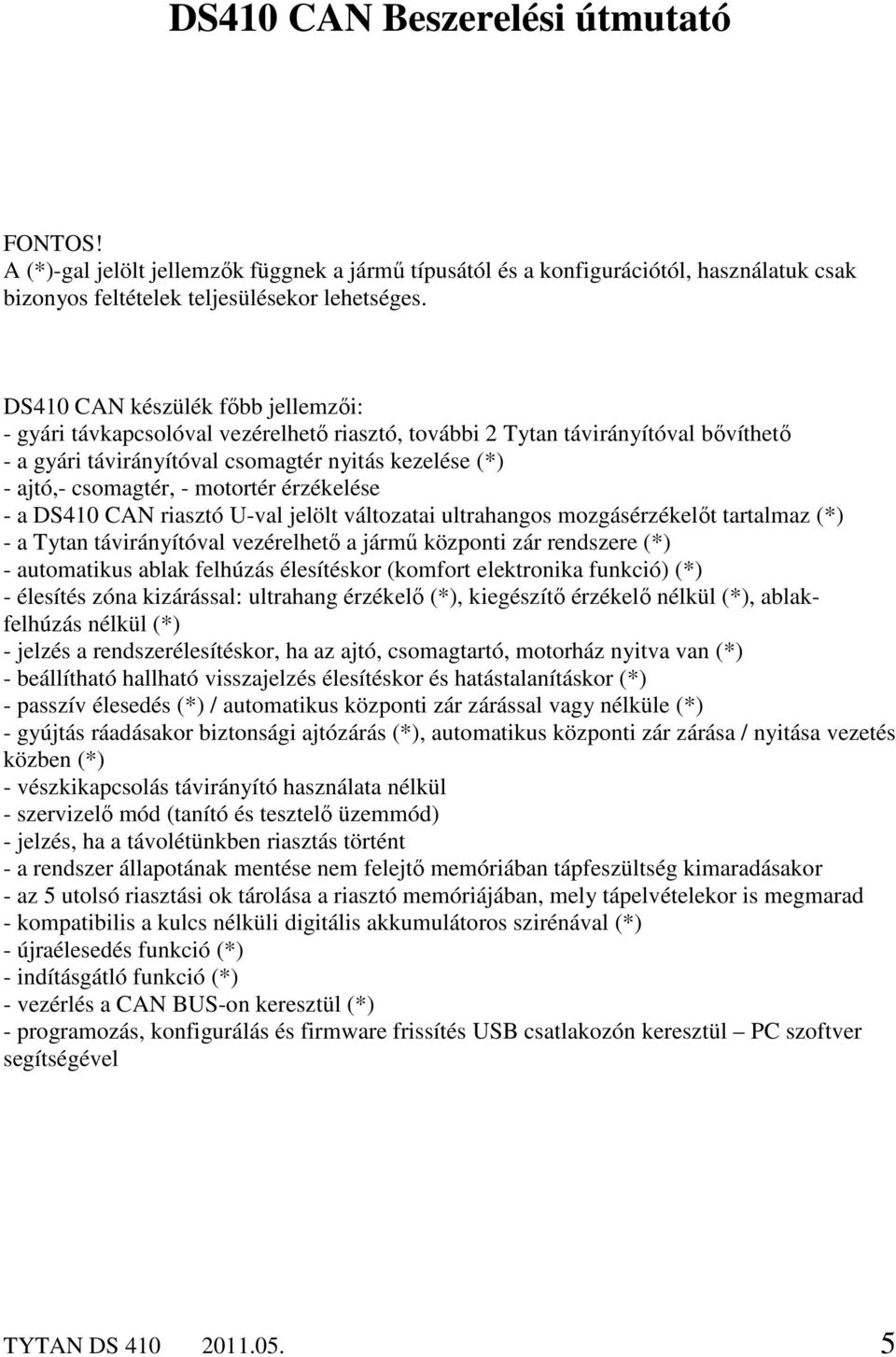 motortér érzékelése - a DS410 CAN riasztó U-val jelölt változatai ultrahangos mozgásérzékelőt tartalmaz (*) - a Tytan távirányítóval vezérelhető a jármű központi zár rendszere (*) - automatikus ablak