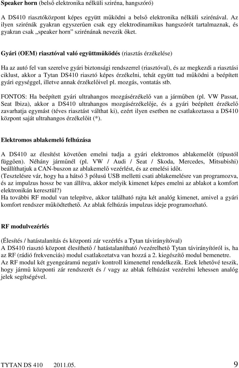 Gyári (OEM) riasztóval való együttműködés (riasztás érzékelése) Ha az autó fel van szerelve gyári biztonsági rendszerrel (riasztóval), és az megkezdi a riasztási ciklust, akkor a Tytan DS410 riasztó