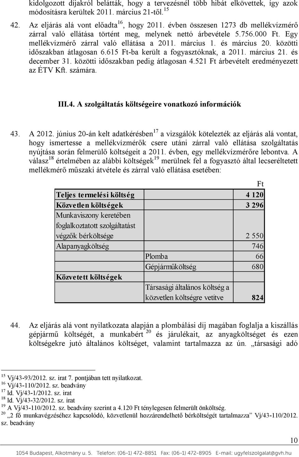 közötti időszakban átlagosan 6.615 Ft-ba került a fogyasztóknak, a 2011. március 21. és december 31. közötti időszakban pedig átlagosan 4.521 Ft árbevételt eredményezett az ÉTV Kft. számára. III.4. A szolgáltatás költségeire vonatkozó információk 43.