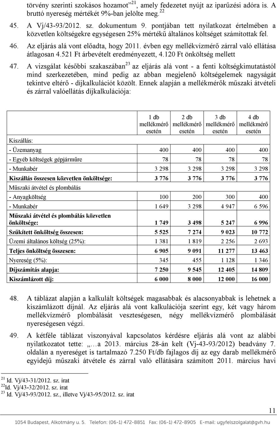 évben egy mellékvízmérő zárral való ellátása átlagosan 4.521 Ft árbevételt eredményezett, 4.120 Ft önköltség mellett 47.