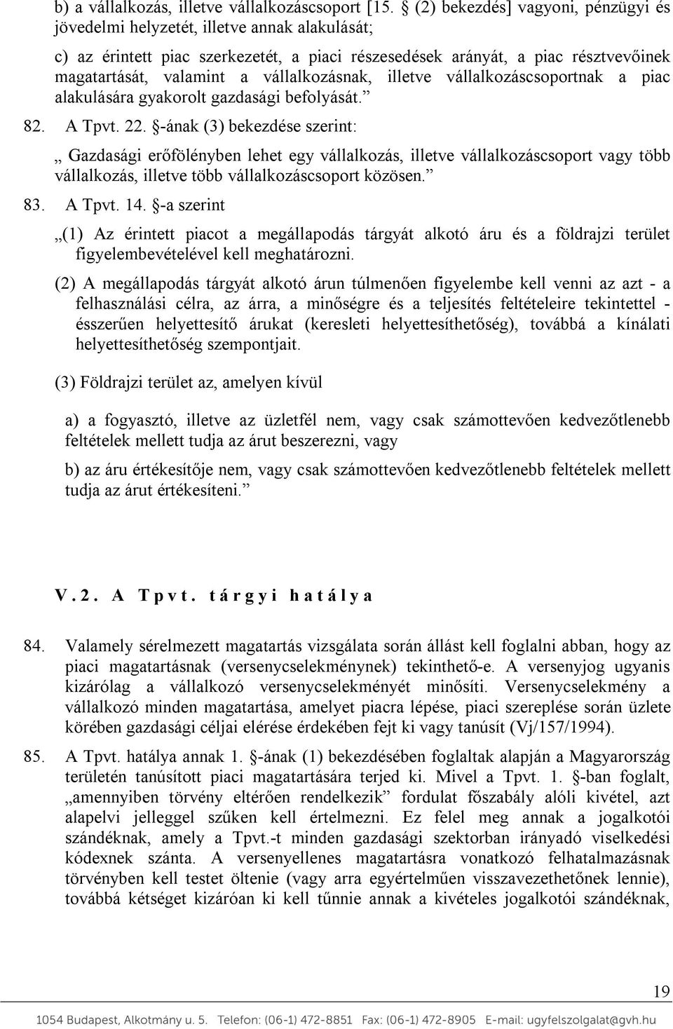 vállalkozásnak, illetve vállalkozáscsoportnak a piac alakulására gyakorolt gazdasági befolyását. 82. A Tpvt. 22.