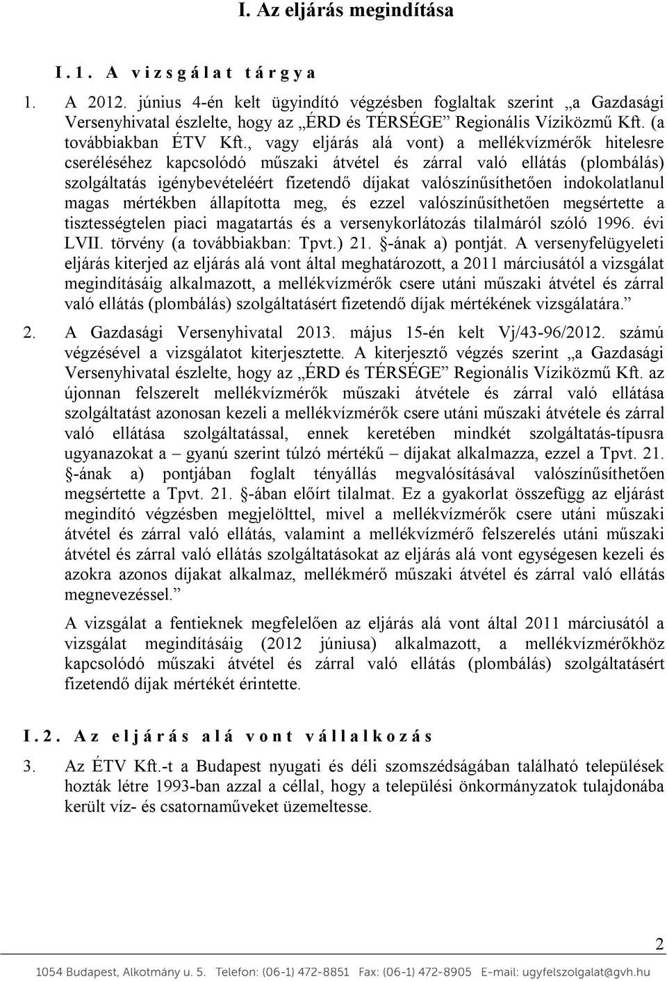 , vagy eljárás alá vont) a mellékvízmérők hitelesre cseréléséhez kapcsolódó műszaki átvétel és zárral való ellátás (plombálás) szolgáltatás igénybevételéért fizetendő díjakat valószínűsíthetően