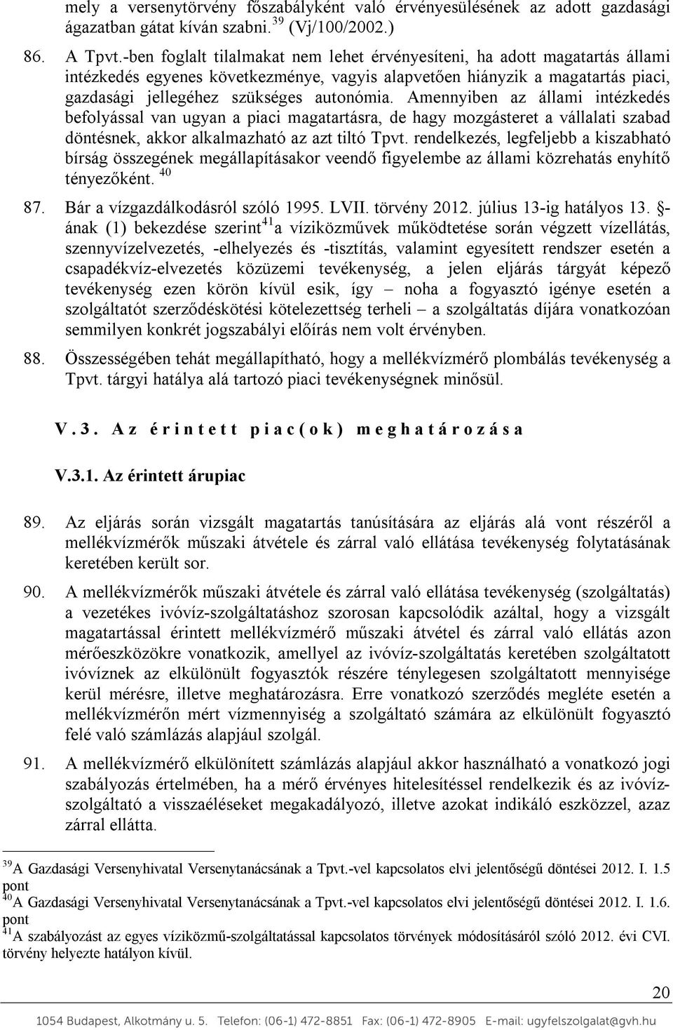 Amennyiben az állami intézkedés befolyással van ugyan a piaci magatartásra, de hagy mozgásteret a vállalati szabad döntésnek, akkor alkalmazható az azt tiltó Tpvt.
