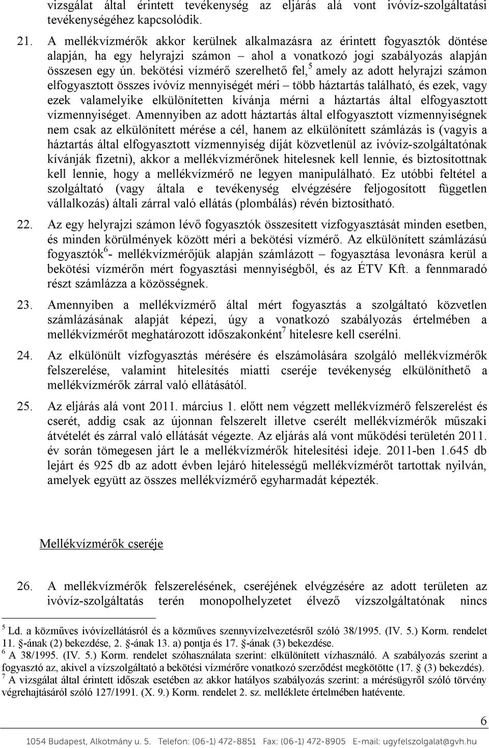 bekötési vízmérő szerelhető fel, 5 amely az adott helyrajzi számon elfogyasztott összes ivóvíz mennyiségét méri több háztartás található, és ezek, vagy ezek valamelyike elkülönítetten kívánja mérni a