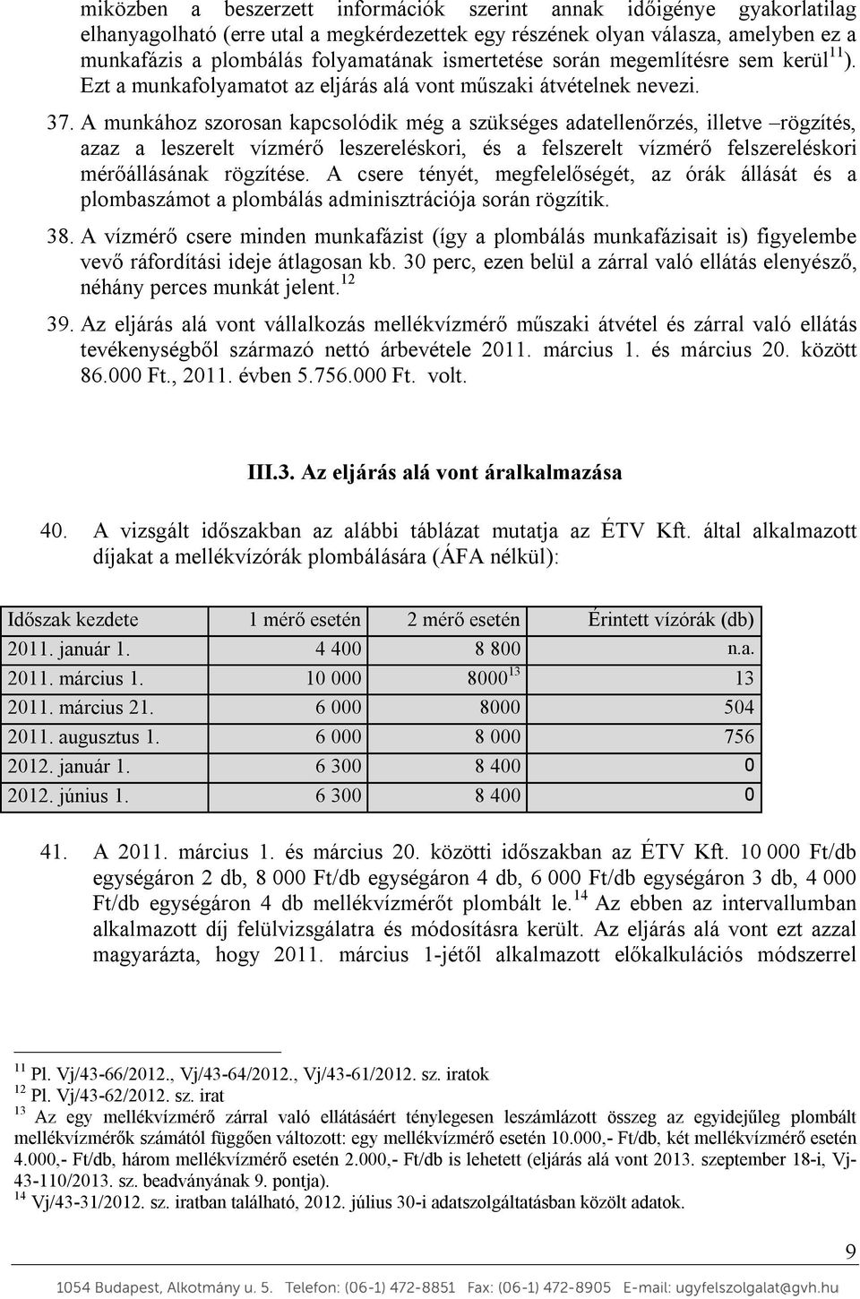 A munkához szorosan kapcsolódik még a szükséges adatellenőrzés, illetve rögzítés, azaz a leszerelt vízmérő leszereléskori, és a felszerelt vízmérő felszereléskori mérőállásának rögzítése.