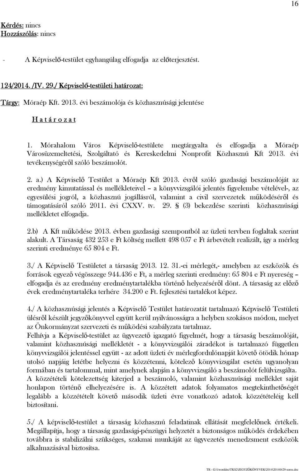 évről szóló gazdasági beszámolóját az eredmény kimutatással és mellékleteivel a könyvvizsgálói jelentés figyelembe vételével-, az egyesülési jogról, a közhasznú jogállásról, valamint a civil