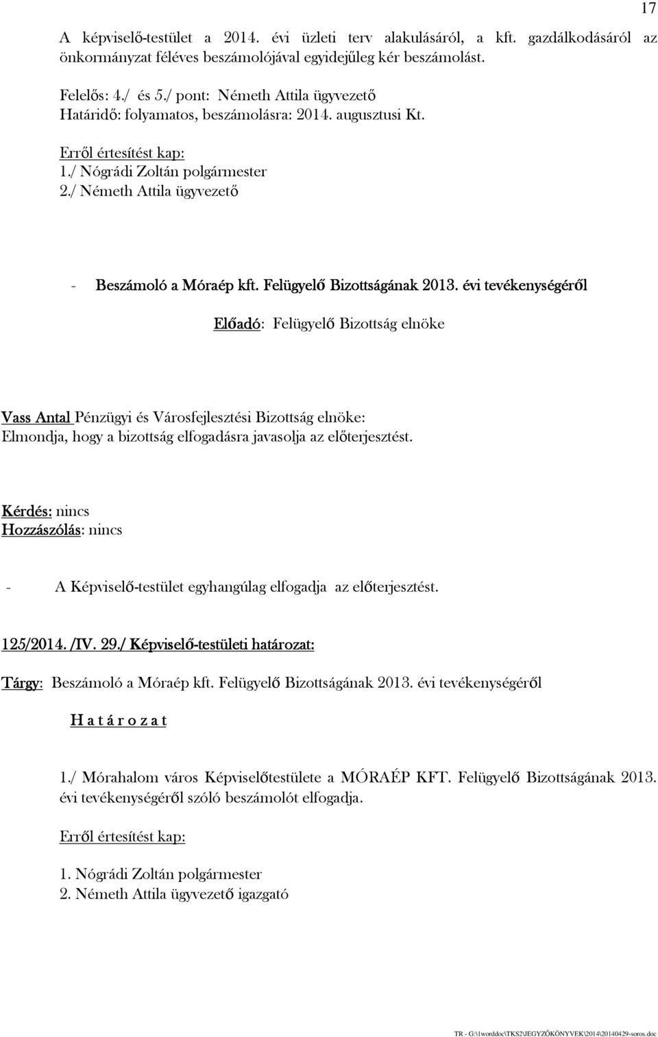 évi tevékenységéről Előadó adó: Felügyelő Bizottság elnöke Vass Antal Pénzügyi és Városfejlesztési Bizottság elnöke: Elmondja, hogy a bizottság elfogadásra javasolja az előterjesztést. 125/2014. /IV.